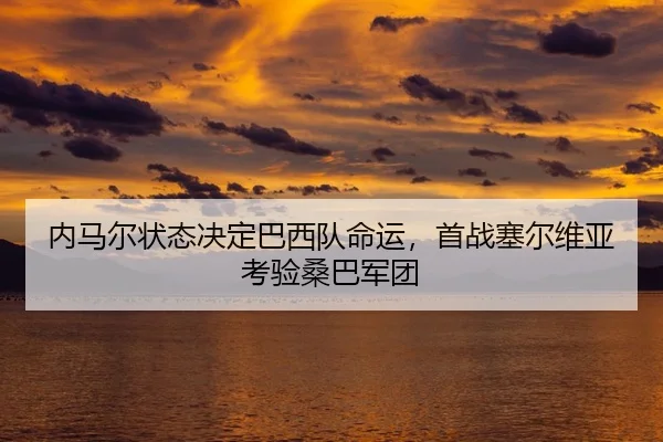 内马尔状态决定巴西队命运，首战塞尔维亚考验桑巴军团